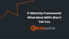 IT Maturity Framework: What Most MSPs Won't Tell You