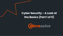 Cyber Security - A Look at the Basics (Part 1 of 5)